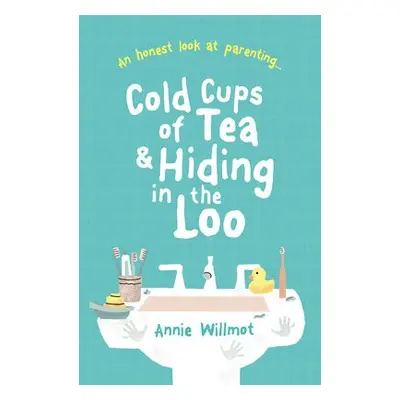 Cold Cups of Tea and Hiding in the Loo - Willmot, Annie