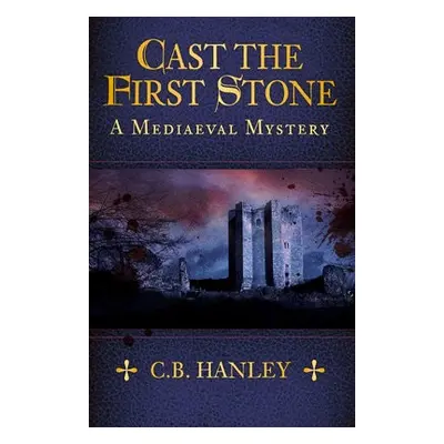 Cast the First Stone - Hanley, C.B.