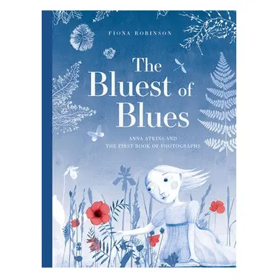 Bluest of Blues: Anna Atkins and the First Book of Photographs - Robinson, Fiona