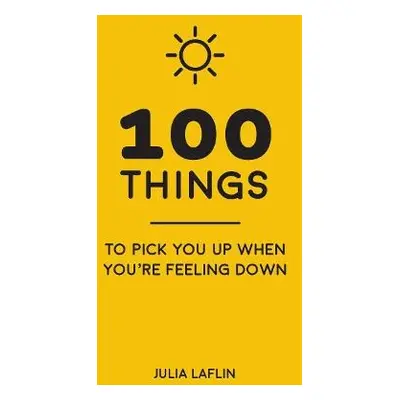 100 Things to Pick You Up When You're Feeling Down - Laflin, Julia