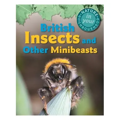 Nature in Your Neighbourhood: British Insects and other Minibeasts - Collinson, Clare