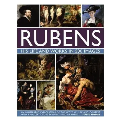 Rubens: His Life and Works in 500 Images - Hodge, Susie