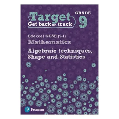 Target Grade 9 Edexcel GCSE (9-1) Mathematics Algebraic techniques, Shape and Statistics Workboo