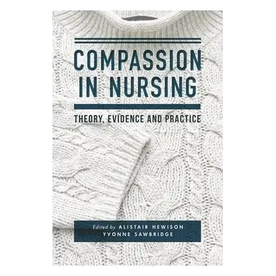 Compassion in Nursing - Hewison, Alistair (University of Birmingham, Birmingham) a Sawbridge, Yv