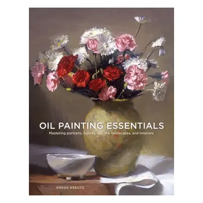 Oil Painting Essentials - Kreutz, G