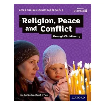 GCSE Religious Studies for Edexcel B: Religion, Peace and Conflict through Christianity - Reid, 