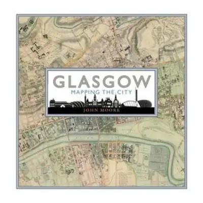 Glasgow: Mapping the City - Moore, John