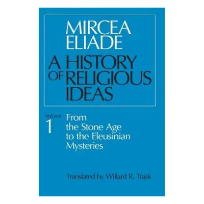 History of Religious Ideas, Volume 1 - Eliade, Mircea