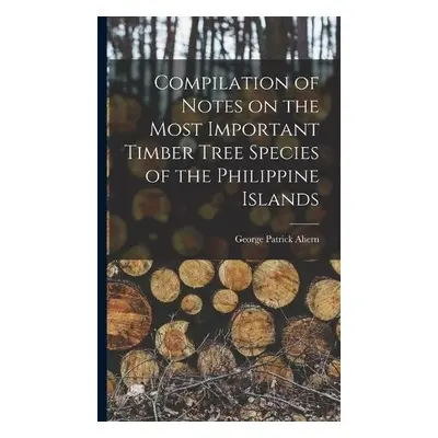 Compilation of Notes on the Most Important Timber Tree Species of the Philippine Islands - Ahern