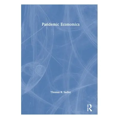 Pandemic Economics - Sadler, Thomas R.