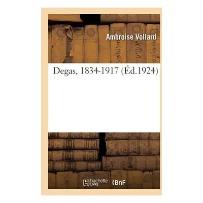 Degas, 1834-1917 - Vollard, Ambroise