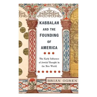 Kabbalah and the Founding of America - Ogren, Brian