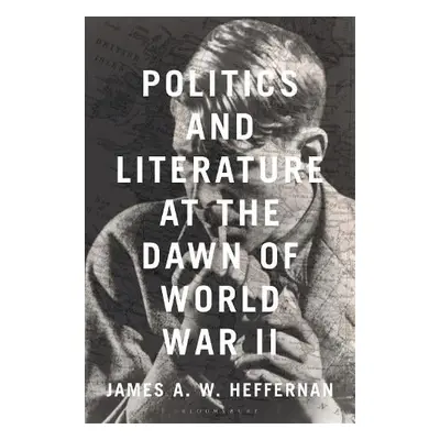 Politics and Literature at the Dawn of World War II - Heffernan, James A. W. (Dartmouth College,