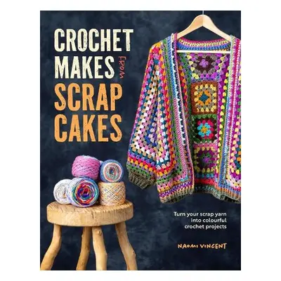 Crochet Makes from Scrap Cakes - Vincent, Naomi