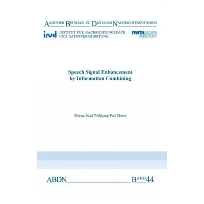 Speech Signal Enhancement by Information Combining - Heese, Dr Florian Kurt Wolfgang Paul, Ph.D.