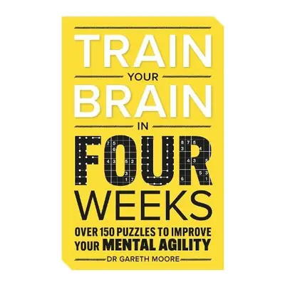 Train Your Brain in Four Weeks - Moore, Gareth