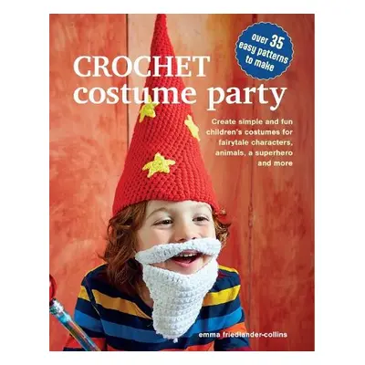 Crochet Costume Party: over 35 easy patterns to make - Friedlander-Collins, Emma