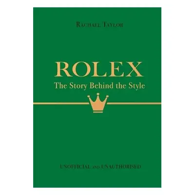 Rolex: The Story Behind the Style - Taylor, Rachael