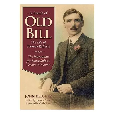 In Search of Old Bill: The Life of Thomas Rafferty - Belcher, John