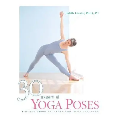 30 Essential Yoga Poses - Lasater, Judith Hanson