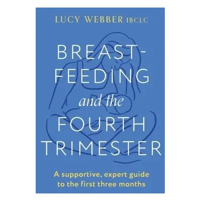 Breastfeeding and the Fourth Trimester - Webber, Lucy