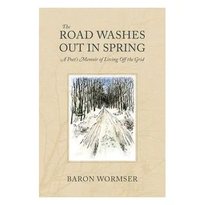 Road Washes Out in Spring – A Poet's Memoir of Living Off the Grid - Wormser, Baron