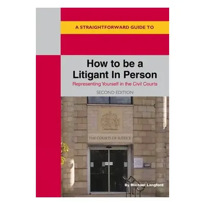 Straightforward Guide to How to be a Litigant in Person - Langford, Michael