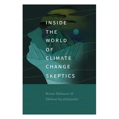 Inside the World of Climate Change Skeptics - Haltinner, Kristin a Sarathchandra, Dilshani