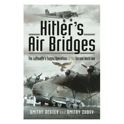 Hitler's Air Bridges - Degtev, Dmitry a Zubov, Dmitry