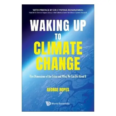 Waking Up To Climate Change: Five Dimensions Of The Crisis And What We Can Do About It - Ropes, 