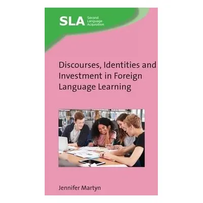 Discourses, Identities and Investment in Foreign Language Learning - Martyn, Jennifer