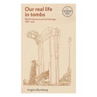 British Literature and Archaeology, 1880–1930 - Blumberg, Angie