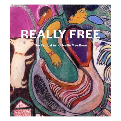 Really Free: The Radical Art of Nellie Mae Rowe - Jentleson, Katherine