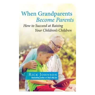 When Grandparents Become Parents - Johnson, Rick