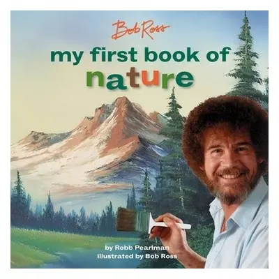 Bob Ross: My First Book of Nature - Ross, Bob a Pearlman, Robb