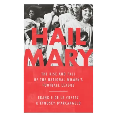 Hail Mary : The Rise and Fall of the National Women's Football League