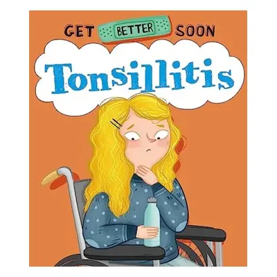 Get Better Soon!: Tonsillitis - Ganeri, Anita