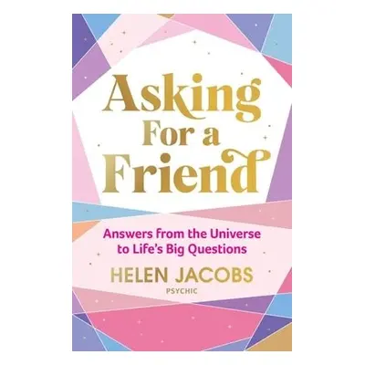 Asking For A Friend: Answers From The Universe To Life's Big Questions - Jacobs, Helen