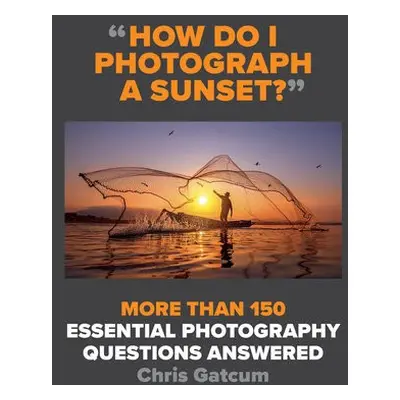 How Do I Photograph A Sunset? - Gatcum, Chris