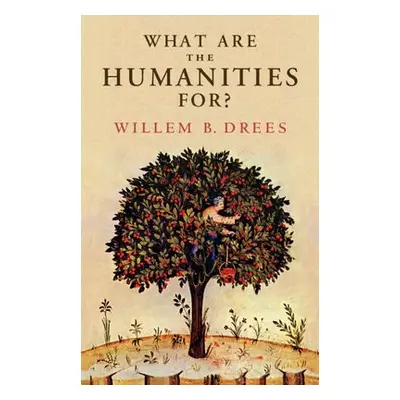 What Are the Humanities For? - Drees, Willem B. (Tilburg University, The Netherlands)