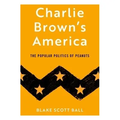 Charlie Brown's America - Ball, Blake Scott (Assistant Professor of History, Assistant Professor