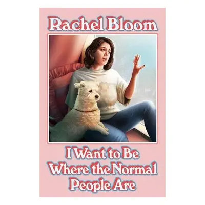 I Want to Be Where the Normal People Are - Bloom, Rachel