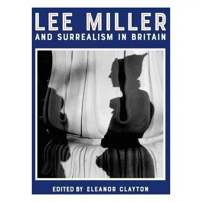 Lee Miller and Surrealism in Britain