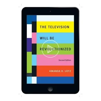 Television Will Be Revolutionized, Second Edition - Lotz, Amanda D.