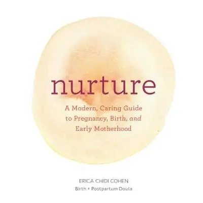 Nurture: A Modern Guide to Pregnancy, Birth, Early Motherhood—and Trusting Yourself and Your Bod