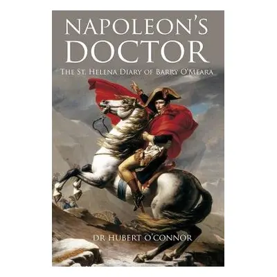 Napoleon's Doctor - O'Connor, Dr. Hubert