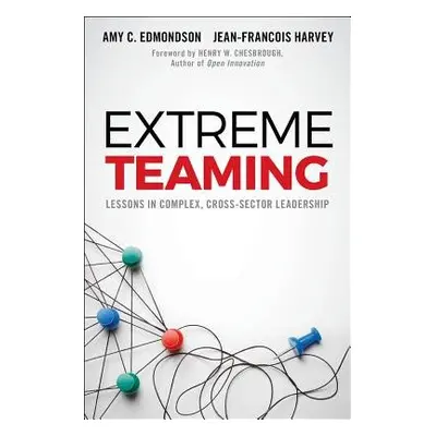 Extreme Teaming - Edmondson, Amy C. (Harvard Business School, USA) a Harvey, Jean-Francois (HEC 