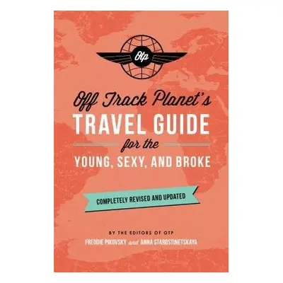 Off Track Planet's Travel Guide for the Young, Sexy, and Broke: Completely Revised and Updated -