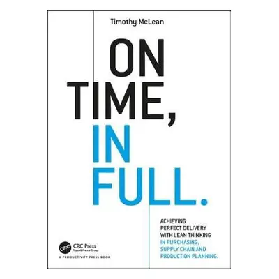 On Time, In Full - McLean, Timothy (TXM Lean Solutions Pty. Ltd., Australia)