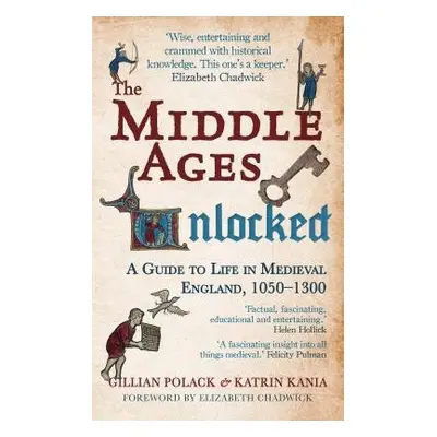 Middle Ages Unlocked - Polack, Gillian (Professor of Medieval Studies) a Kania, Dr. Katrin, BA, 